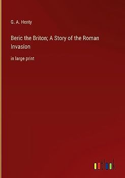 Beric the Briton; A Story of the Roman Invasion: in large print