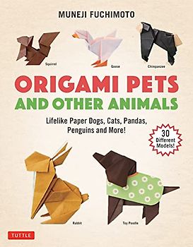 Origami Pets and Other Animals: Lifelike Paper Dogs, Cats, Pandas, Penguins, and More!
