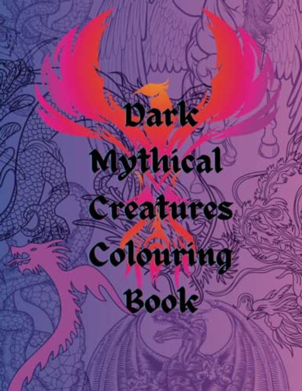 Dark Mythical Creatures Colouring Book for Juniors, Teens and Adults | 40 Pages of Mythical Creatures, Dragons, Dinosaurs, Sea Monsters, Mythological Characters and Plenty More!