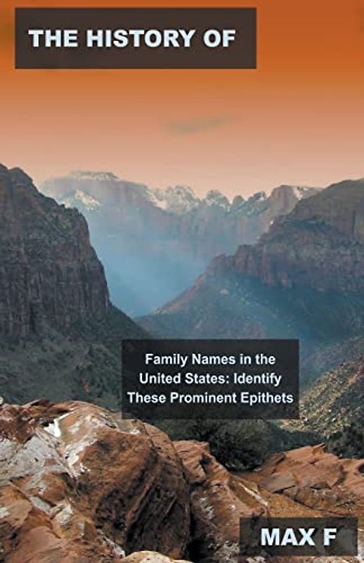 The History of Family Names in the United States: Identify These Prominent Epithets (Surnames and Family Names in the USA, Band 1)