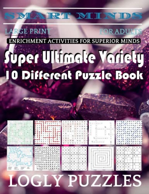 Smart Minds -Variety 10 Different Puzzle Book For Adults: Ultimate Variety Puzzles Large-Print Word Search, Word Maze .Word Spiral ,Word Angles, ... Crossword And Sudoku Easy , Medium And Hard