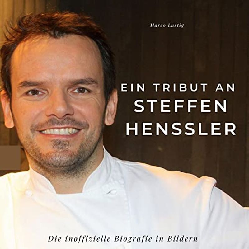 Ein Tribut an Steffen Henssler: Die inoffizielle Biografie in Bildern