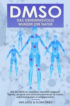 DMSO - das geheimnisvolle Wunder der Natur: Wie Sie DMSO als natürliches Heilmittel anwenden können, um akute und chronische Schmerzen zu lindern und Entzündungen zu entgegenwirken