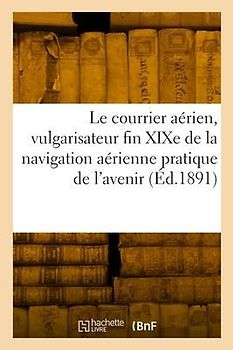 Le courrier aérien, vulgarisateur fin XIXe de la nouvelle navigation aérienne pratique de l'avenir