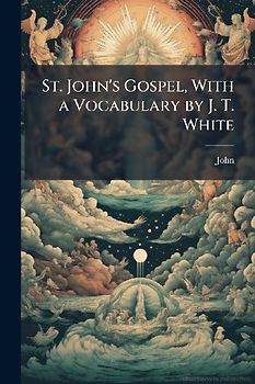 St. John's Gospel, With a Vocabulary by J. T. White