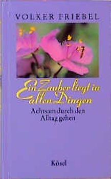 Ein Zauber liegt in allen Dingen. Achtsam durch den Alltag gehen