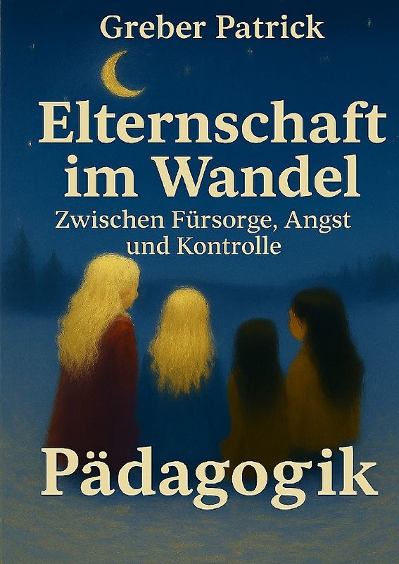 Elternschaft im Wandel – Zwischen Fürsorge, Angst und Kontrolle