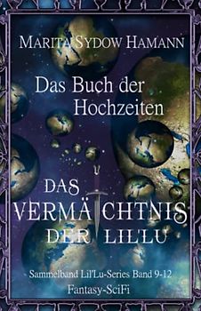 Das Buch der Hochzeiten - Fantasy-SciFi: Das Vermächtnis der Lil'Lu 9-12 (Sammelband 3)
