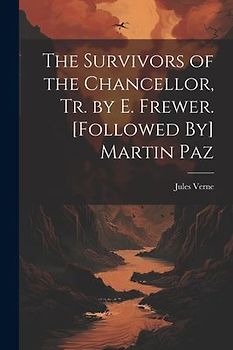 The Survivors of the Chancellor, Tr. by E. Frewer. [Followed By] Martin Paz