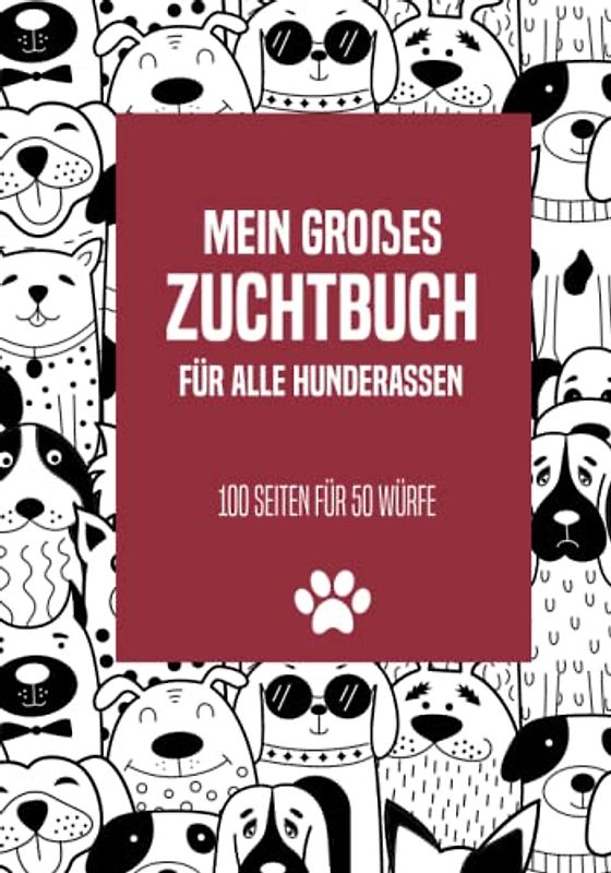 Mein großes Zuchtbuch für alle Hunderassen: 100 Seiten für 50 Würfe, übersichtliches Geburtsbuch für Hundezüchter