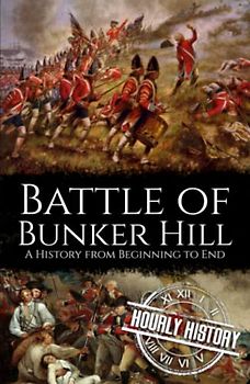 Battle of Bunker Hill: A History from Beginning to End (American Revolutionary War)