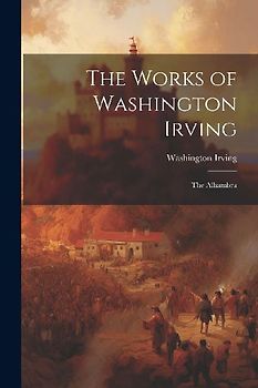 The Works of Washington Irving: The Alhambra