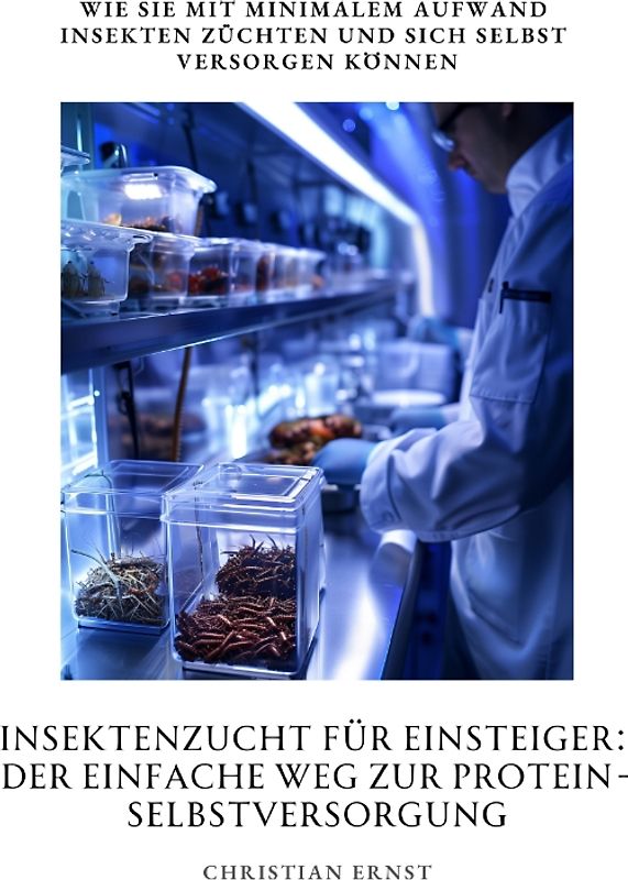 Insektenzucht für Einsteiger: Der einfache Weg zur Protein-Selbstversorgung