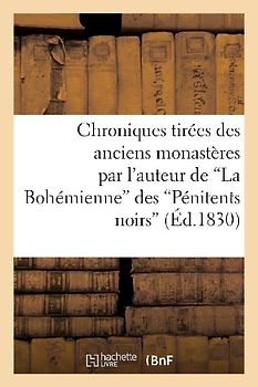 Chroniques Tirées Des Anciens Monastères Par l'Auteur de la Bohémienne Des Pénitents Noirs