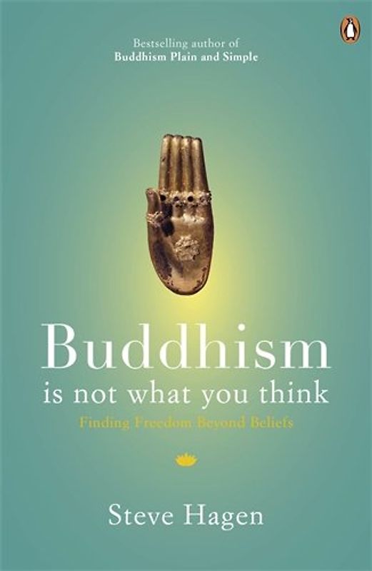 Buddhism is Not What You Think: Finding Freedom Beyond Beliefs - Hagen, Steve