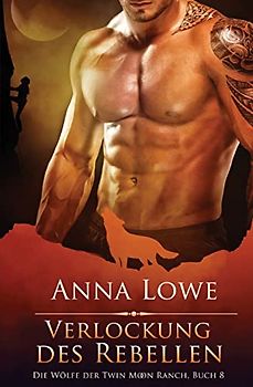 Verlockung des Rebellen (Die Wölfe der Twin Moon Ranch, Band 8)