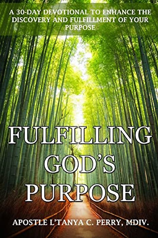 Fulfilling God's Purpose: A 30-DAY DEVOTIONAL TO ENHANCE THE DISCOVERY AND FULFILLMENT OF YOUR PURPOSE