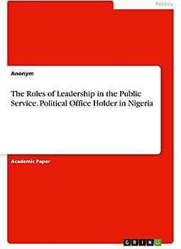 The Roles of Leadership in the Public Service. Political Office Holder in Nigeria