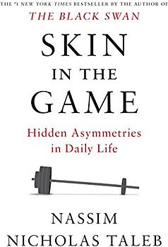 Skin in the Game: Hidden Asymmetries in Daily Life (Incerto)