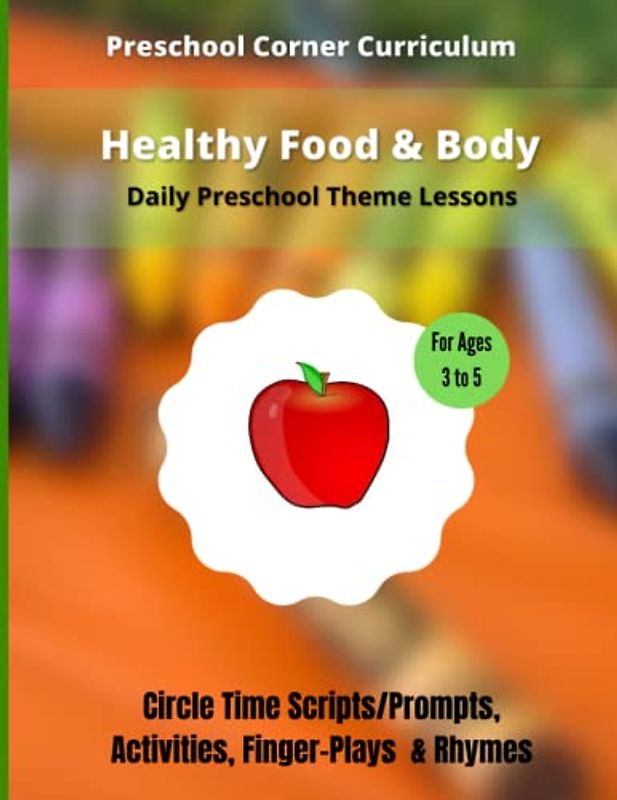 Healthy Food & Body - Daily Preschool Theme Lessons: Circle Time Scripts/Prompts, Activities, Finger-Plays & Rhymes (Preschool Curriculum Lesson Plans)