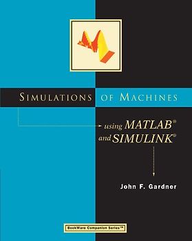 Simulations of Machines Using MATLAB and Simulink (Bookware Companion Series) - Gardner, John