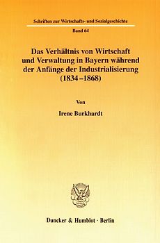 Das Verhältnis von Wirtschaft und Verwaltung in Bayern während der Anfänge der Industrialisierung (1834-1868).
