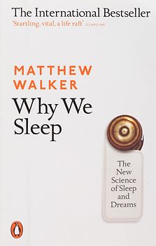 Why We Sleep: The New Science of Sleep and Dreams