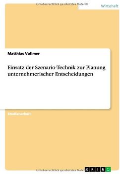 Einsatz der Szenario-Technik zur Planung unternehmerischer Entscheidungen