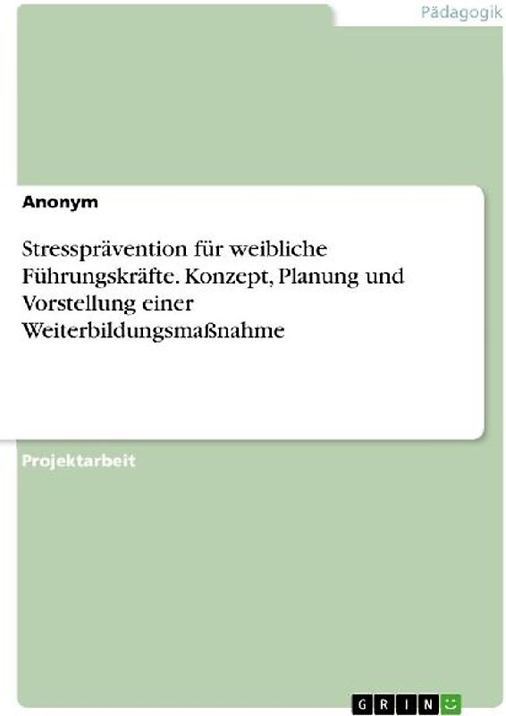 Stressprävention für weibliche Führungskräfte. Konzept, Planung und Vorstellung einer Weiterbildungsmaßnahme