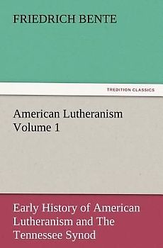 American Lutheranism Volume 1: Early History of American Lutheranism and The Tennessee Synod