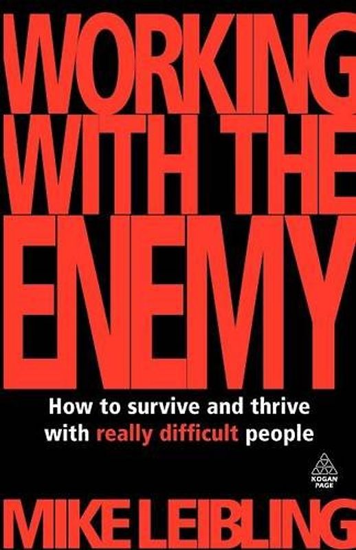 Working with the Enemy: How to Survive and Thrive with Really Difficult People - Mike Leibling