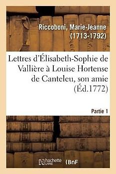 Lettres d'Élisabeth-Sophie de Vallière À Louise Hortense de Canteleu, Son Amie. Partie 1