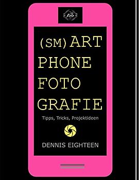 Smartphonefotografie: Tipps, Tricks, Projektideen (D18 Foto Magazin, Band 1)