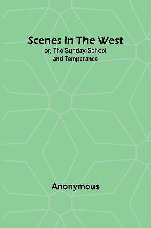 Scenes in the West; or, The Sunday-School and Temperance