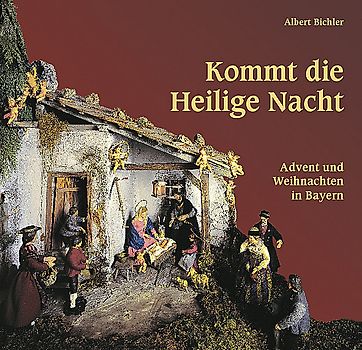 Kommt die Heilige Nacht.... Advent und Weihnachten in Bayern
