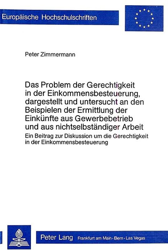 Das Problem der Gerechtigkeit in der Einkommensbesteuerung, dargestellt und untersucht an den Beispielen der Ermittlung der Einkünfte aus Gewerbebetrieb und aus nichtselbständiger Arbeit