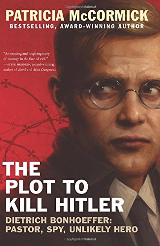 The Plot to Kill Hitler: Dietrich Bonhoeffer: Pastor, Spy, Unlikely Hero