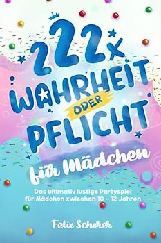 Wahrheit oder Pflicht für Mädchen zwischen 10 und 12 Jahren: 222 lustige Wahrheit-oder-Pflicht Aufgaben in der Girls-Edition