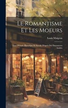 Le Romantisme et les moeurs; Essai d'étude Historique et Sociale D'après des Documents Inédits