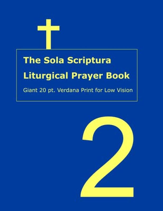 The Sola Scriptura Liturgical Prayer Book, Vol. 2: Giant 20 pt. Verdana Print for Low Vision (Giant Print Sola Scriptura Liturgical Prayer Book, Band 2)