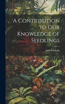 A Contribution to Our Knowledge of Seedlings