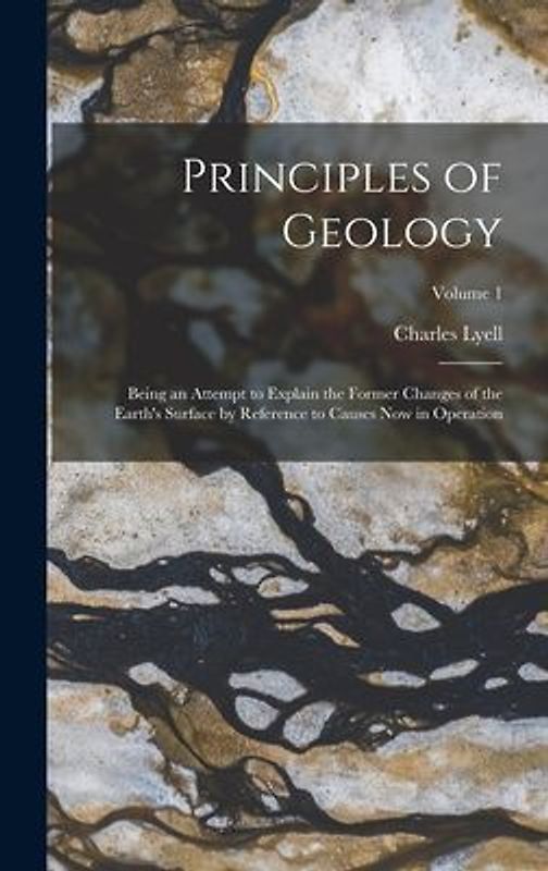 Principles of Geology: Being an Attempt to Explain the Former Changes of the Earth's Surface by Reference to Causes Now in Operation; Volume