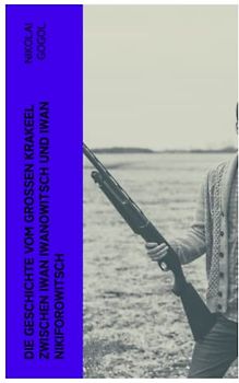 Die Geschichte vom großen Krakeel zwischen Iwan Iwanowitsch und Iwan Nikiforowitsch