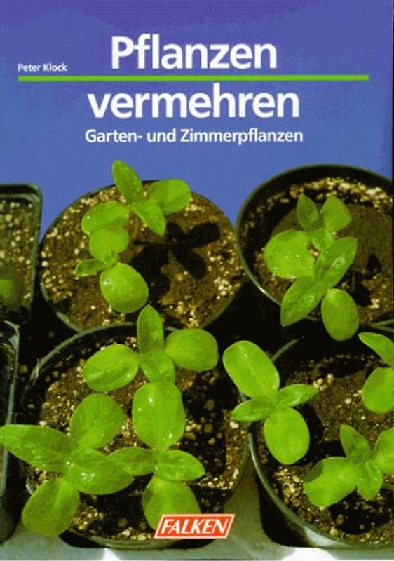 Pflanzen vermehren. Garten- und Zimmerpflanzen