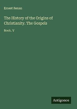 The History of the Origins of Christianity. The Gospels