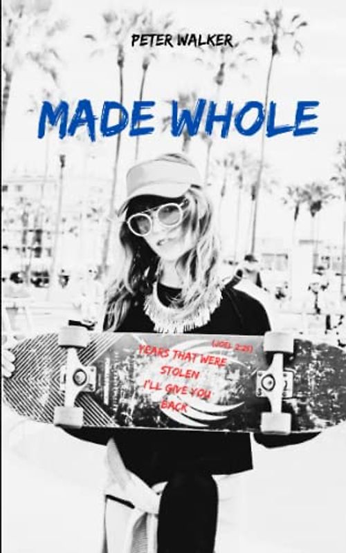 Made Whole: ‘Years that were stolen, I’ll give you back.’ (Joel 2:25)