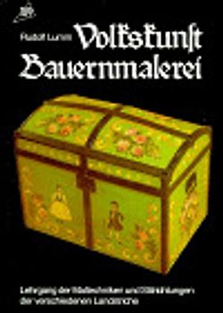 Volkskunst Bauernmalerei. Ein Lehrgang der Maltechniken und Stilrichtungen der verschiedenen Landstriche
