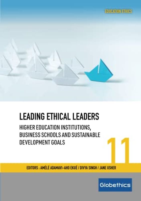 Leading Ethical Leaders: Higher Education Institutions, Business Schools and the Sustainable Development Goals (Globethics Education Ethics Series, Band 11)