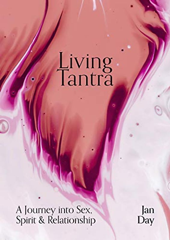 Living Tantra: A Journey into Sex, Spirit and Relationship
