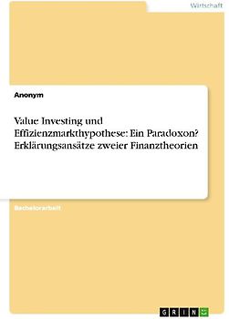 Value Investing und Effizienzmarkthypothese: Ein Paradoxon? Erklärungsansätze zweier Finanztheorien